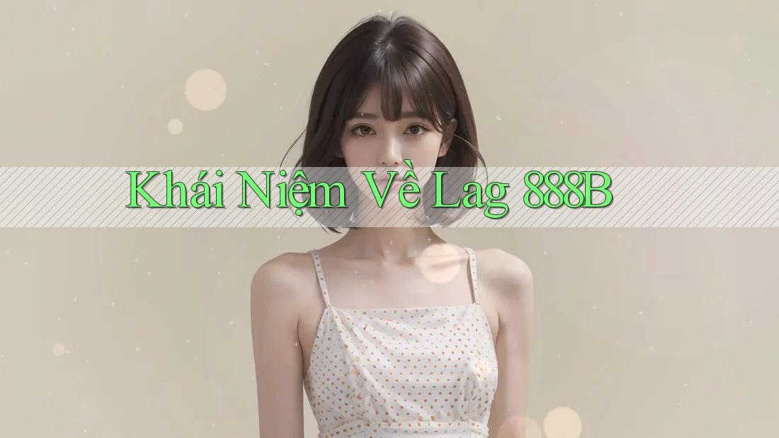 Khái Niệm Về Lag 888B