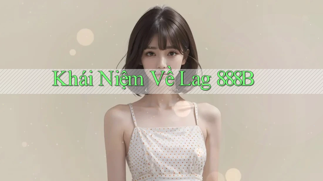 Khái Niệm Về Lag 888B
