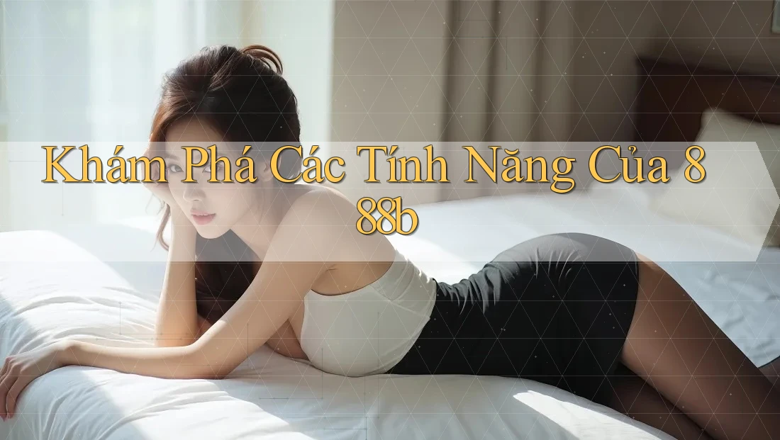 Khám Phá Các Tính Năng Của 888b