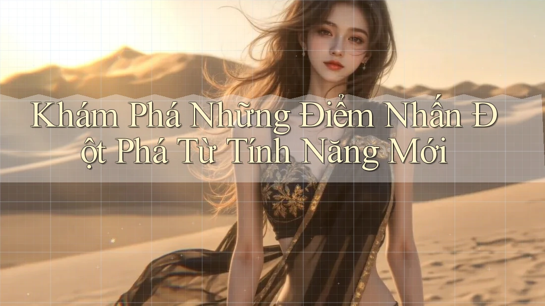 Khám Phá Những Điểm Nhấn Đột Phá Từ Tính Năng Mới