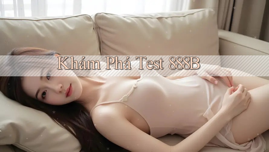 Khám Phá Test 888B