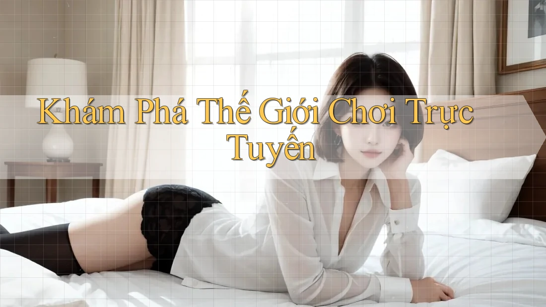 Khám Phá Thế Giới Chơi Trực Tuyến