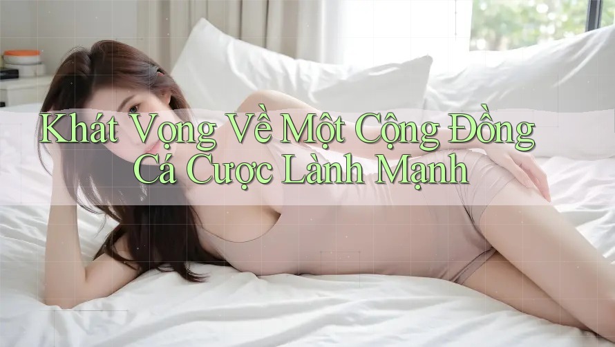Khát Vọng Về Một Cộng Đồng Cá Cược Lành Mạnh