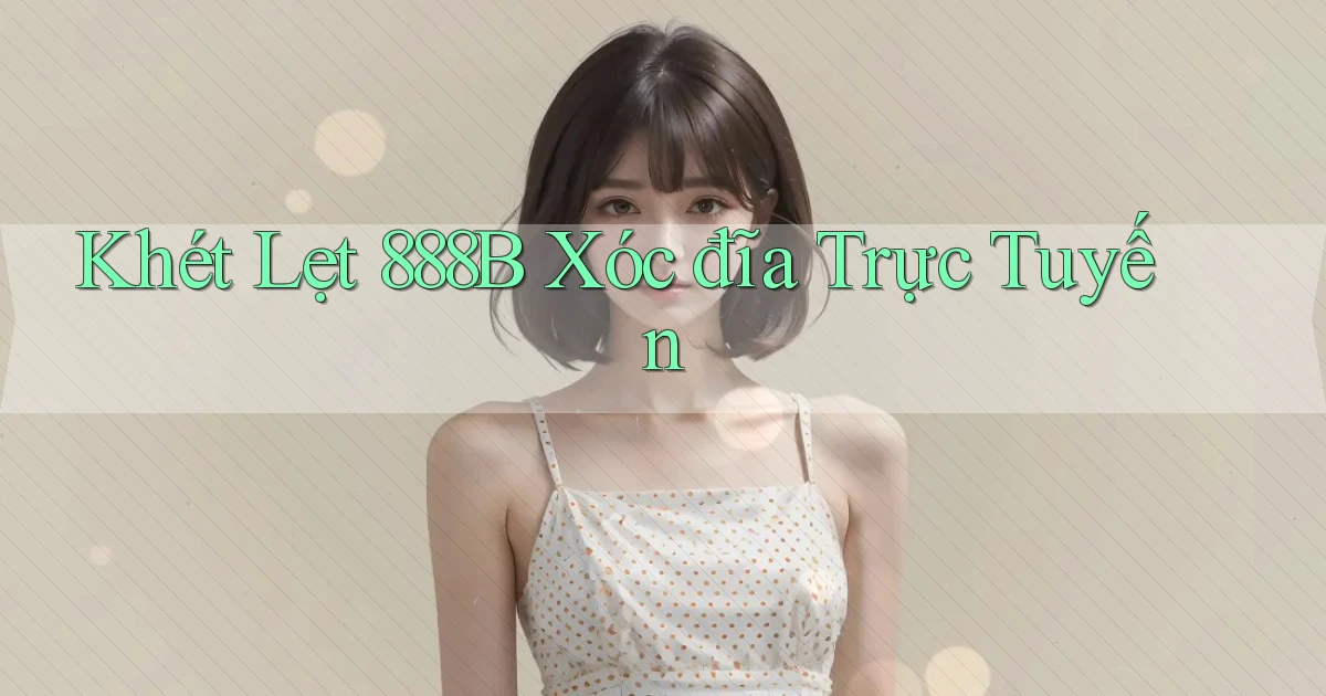 khét lẹt 888b xóc đĩa trực tuyến