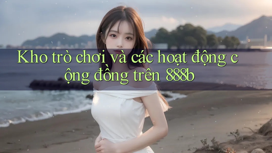 Kho trò chơi và các hoạt động cộng đồng trên 888b