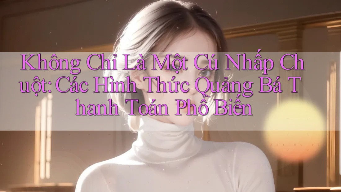 Không Chỉ Là Một Cú Nhấp Chuột: Các Hình Thức Quảng Bá Thanh Toán Phổ Biến