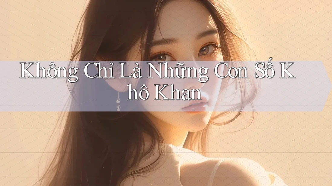 Không Chỉ Là Những Con Số Khô Khan