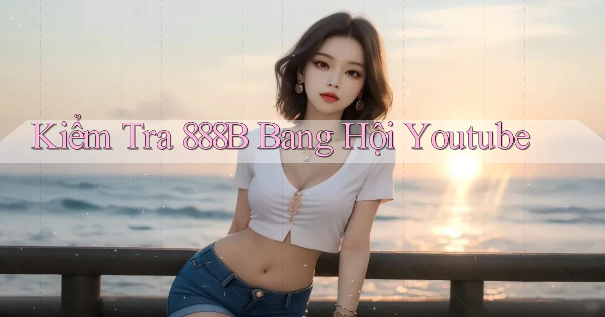 kiểm tra 888b bang hội youtube