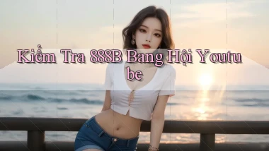 kiểm tra 888b bang hội youtube