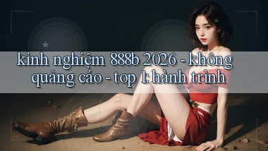 kinh nghiệm 888b 2026   không quảng cáo   top 1 hành trình