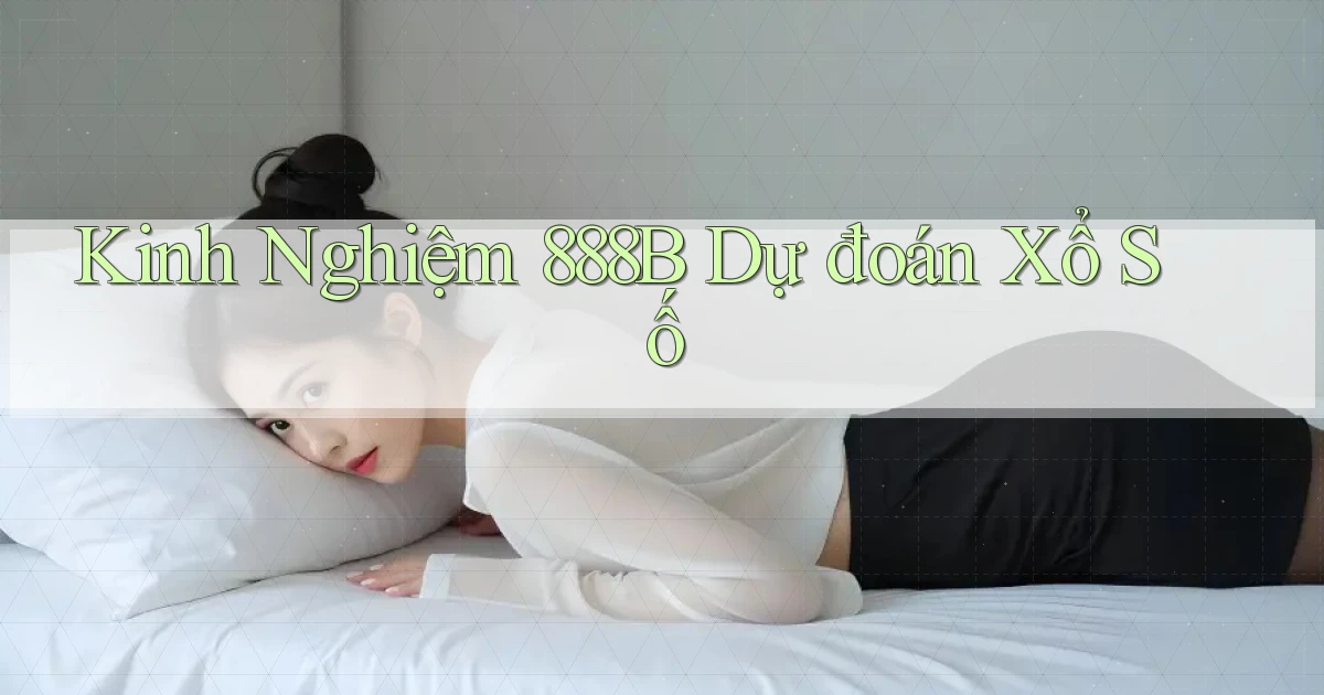 kinh nghiệm 888b dự đoán xổ số