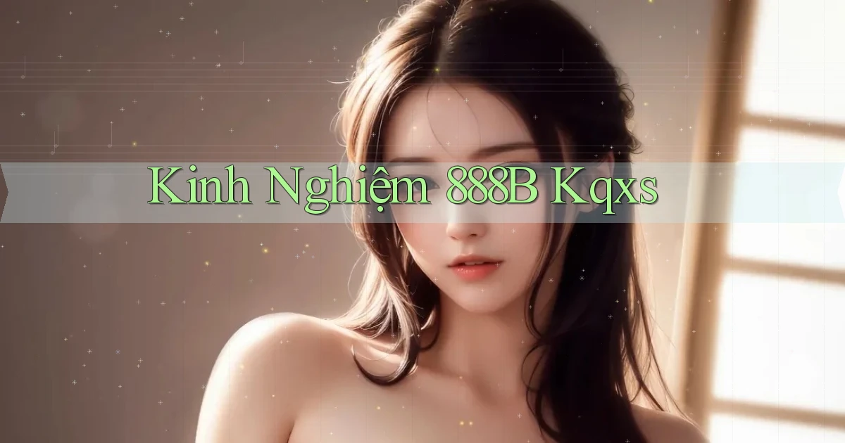 kinh nghiệm 888b kqxs