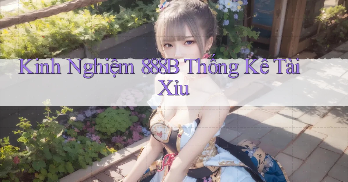 kinh nghiệm 888b thống kê tài xỉu