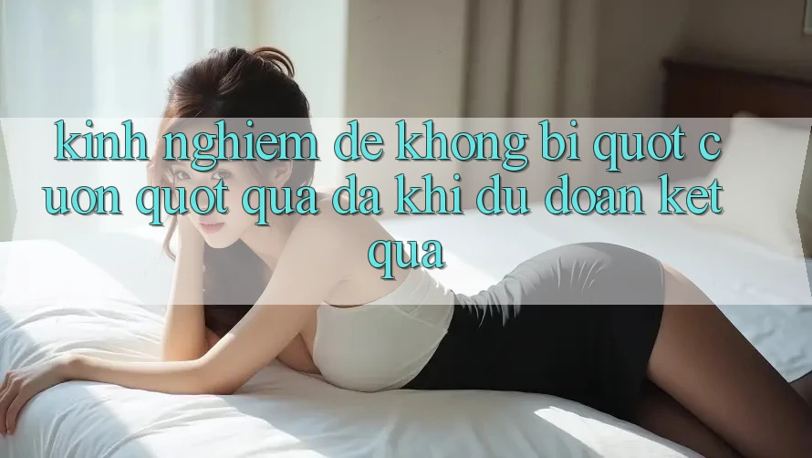 Kinh nghiệm để không bị " cuốn" quá đà khi dự đoán kết quả