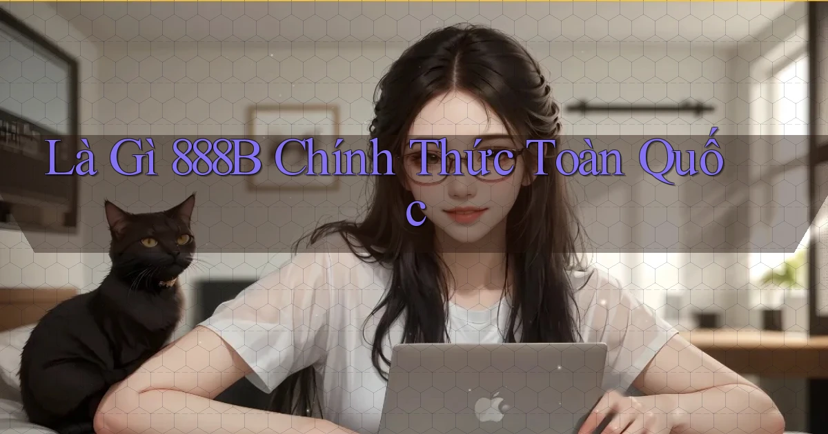 là gì 888b chính thức toàn quốc