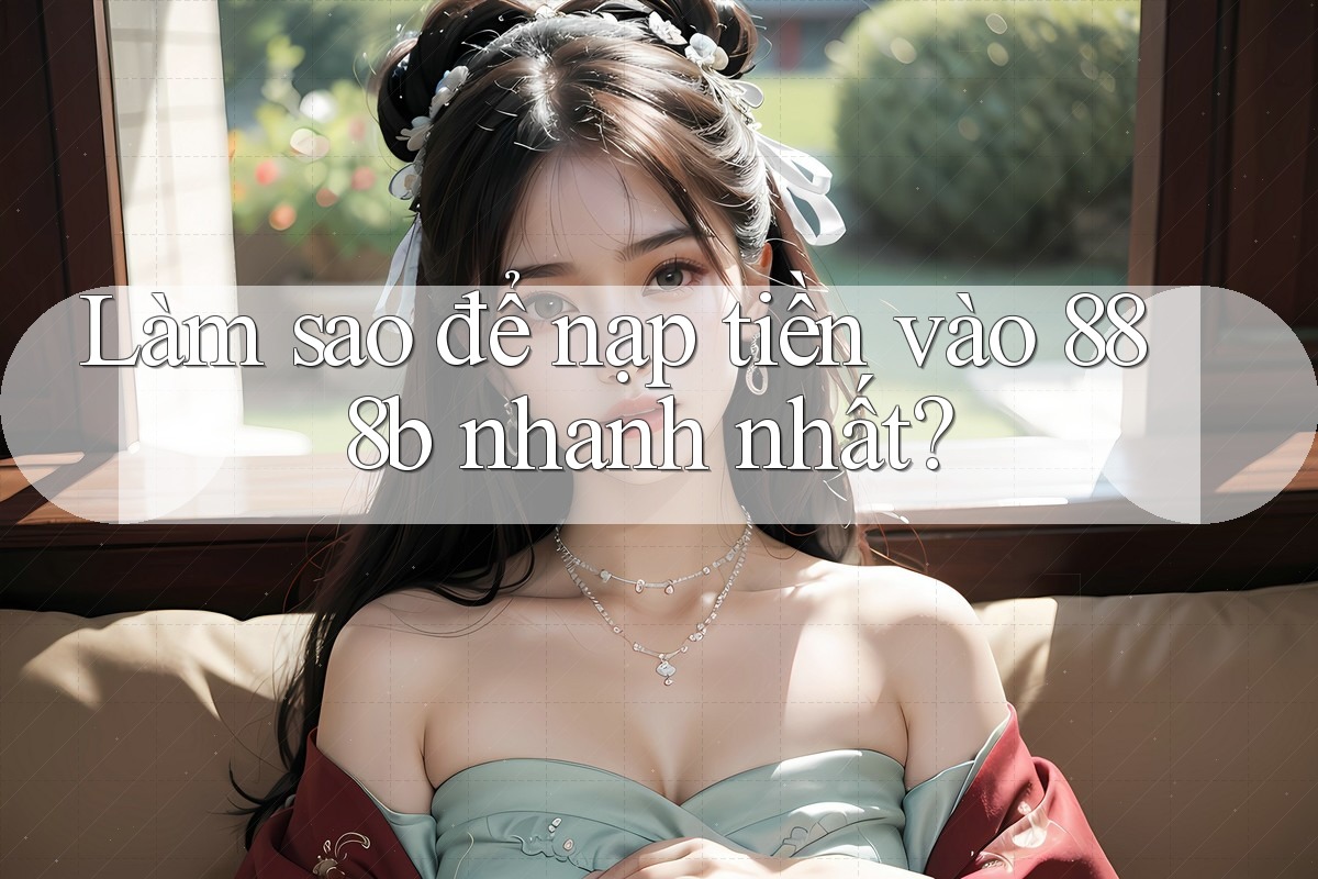 Làm sao để nạp tiền vào 888b nhanh nhất?