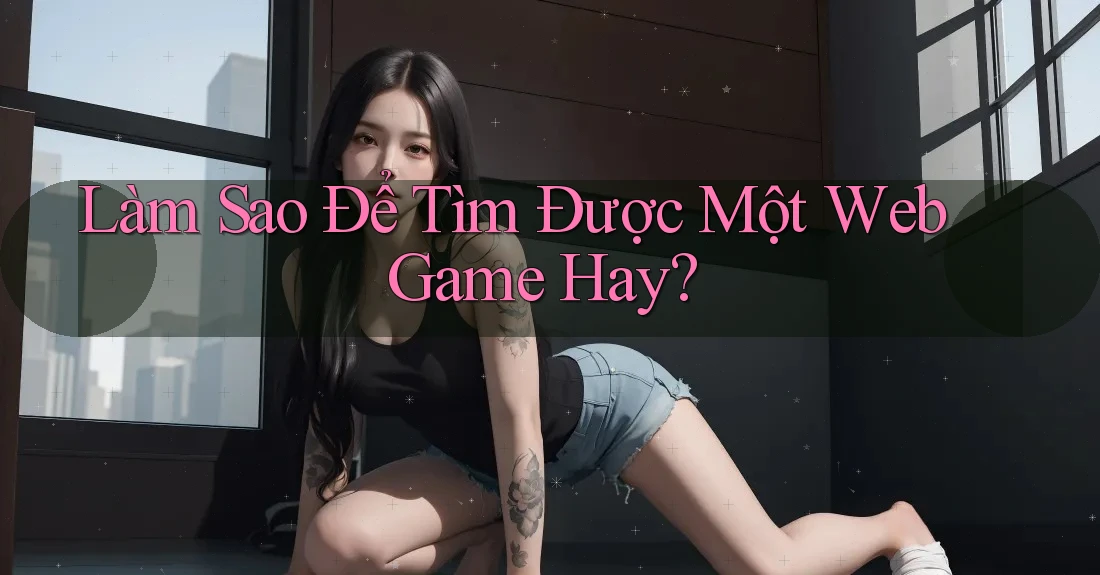 Làm Sao Để Tìm Được Một Web Game Hay?