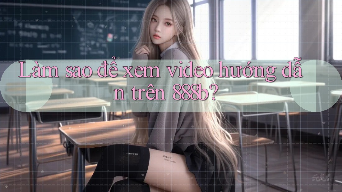 Làm sao để xem video hướng dẫn trên 888b?