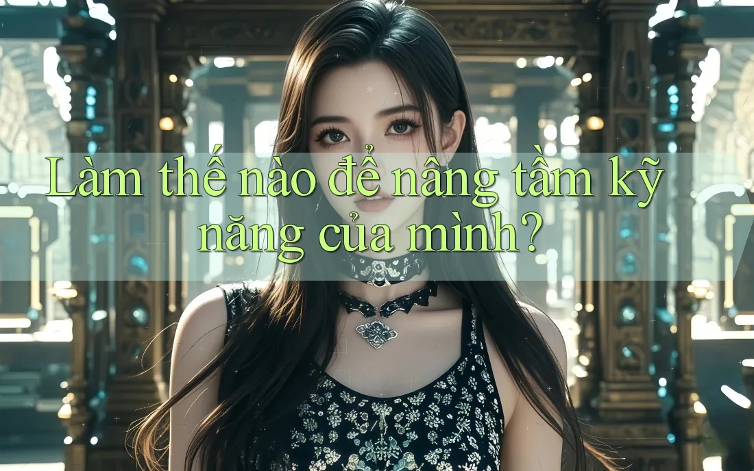 Làm thế nào để nâng tầm kỹ năng của mình?