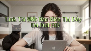 link tải 888b bản hiển thị đầy đủ full hd