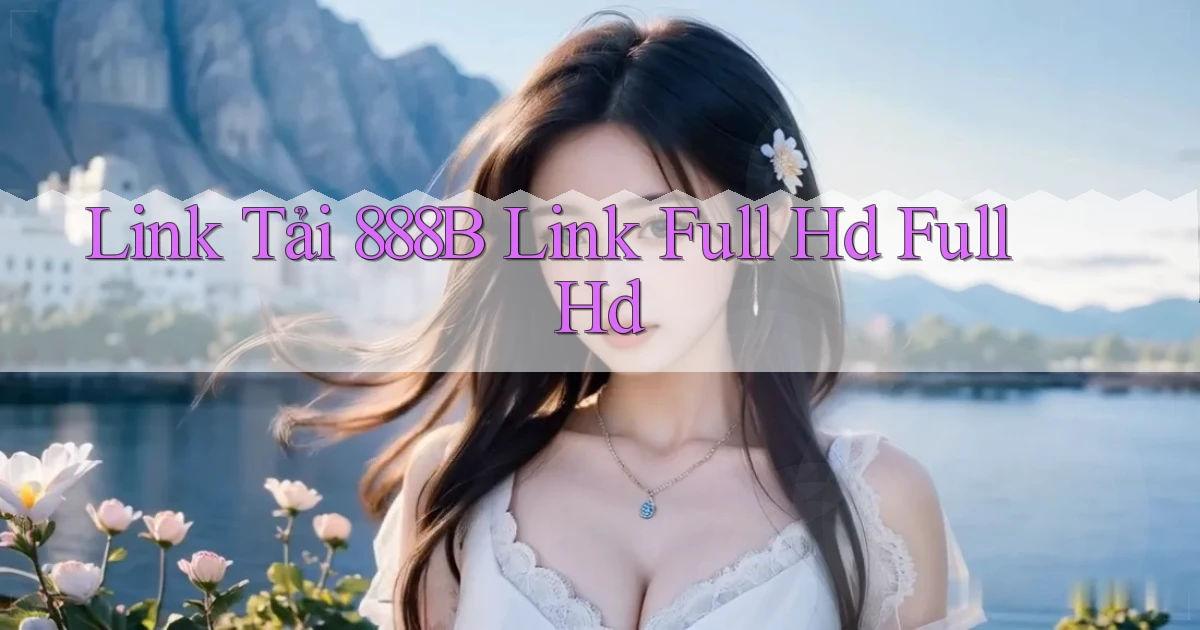 link tải 888b link full hd full hd
