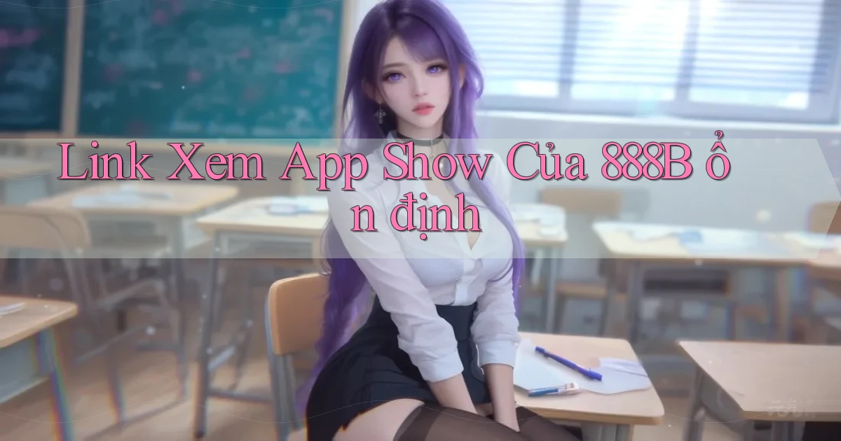 link xem app show của 888b ổn định