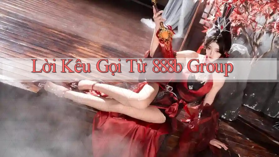 Lời Kêu Gọi Từ 888b Group