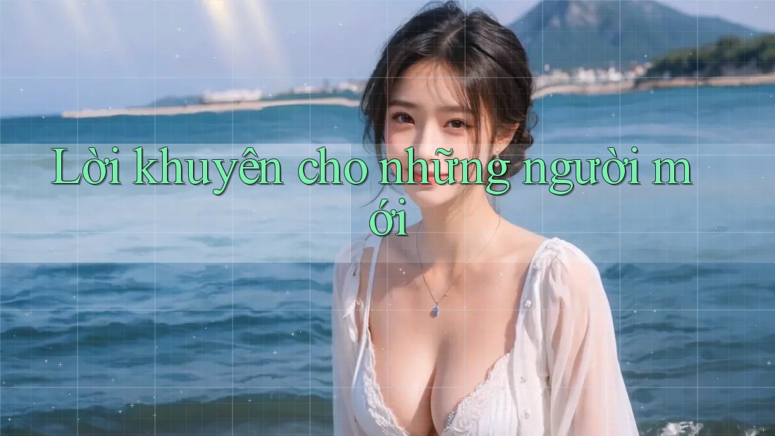 Lời khuyên cho những người mới