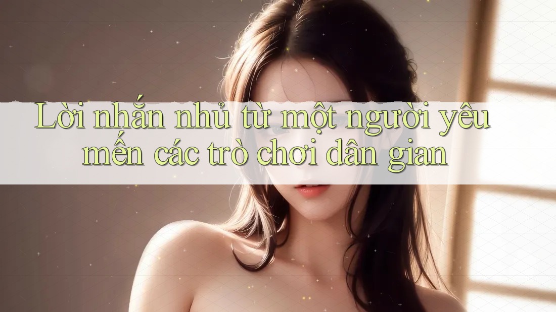 Lời nhắn nhủ từ một người yêu mến các trò chơi dân gian