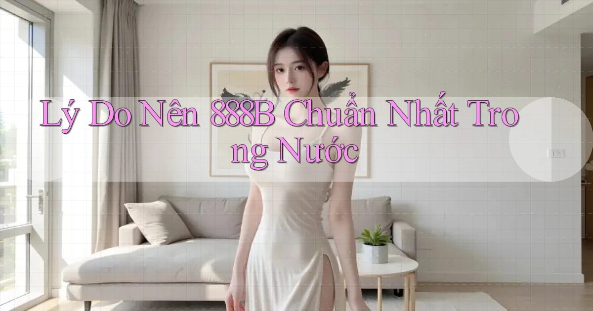 lý do nên 888b chuẩn nhất trong nước