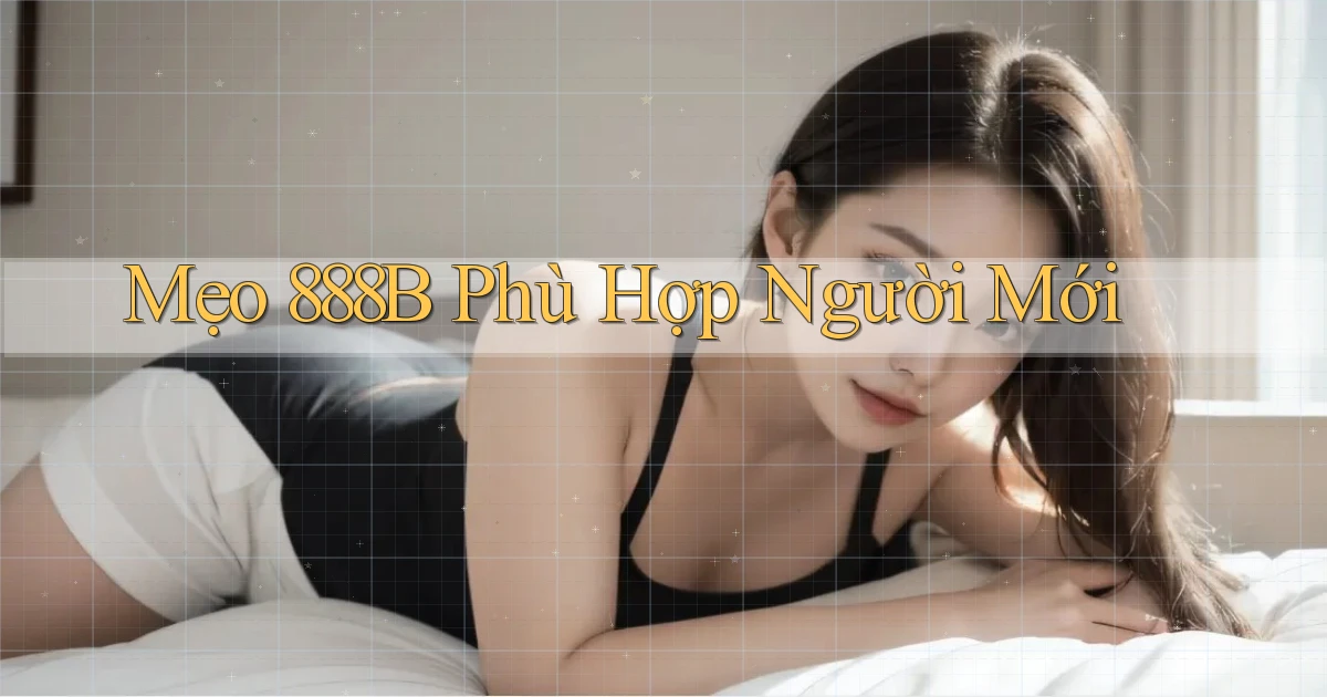mẹo 888b phù hợp người mới