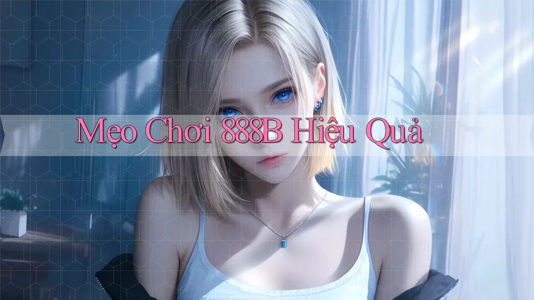 Mẹo Chơi 888B Hiệu Quả