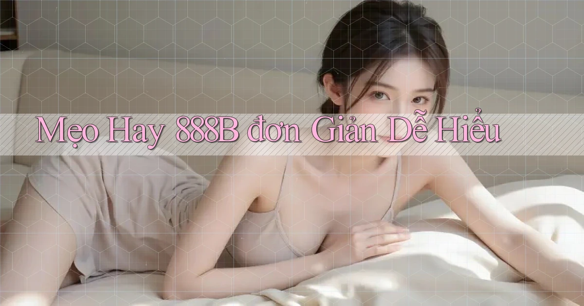 mẹo hay 888b đơn giản dễ hiểu