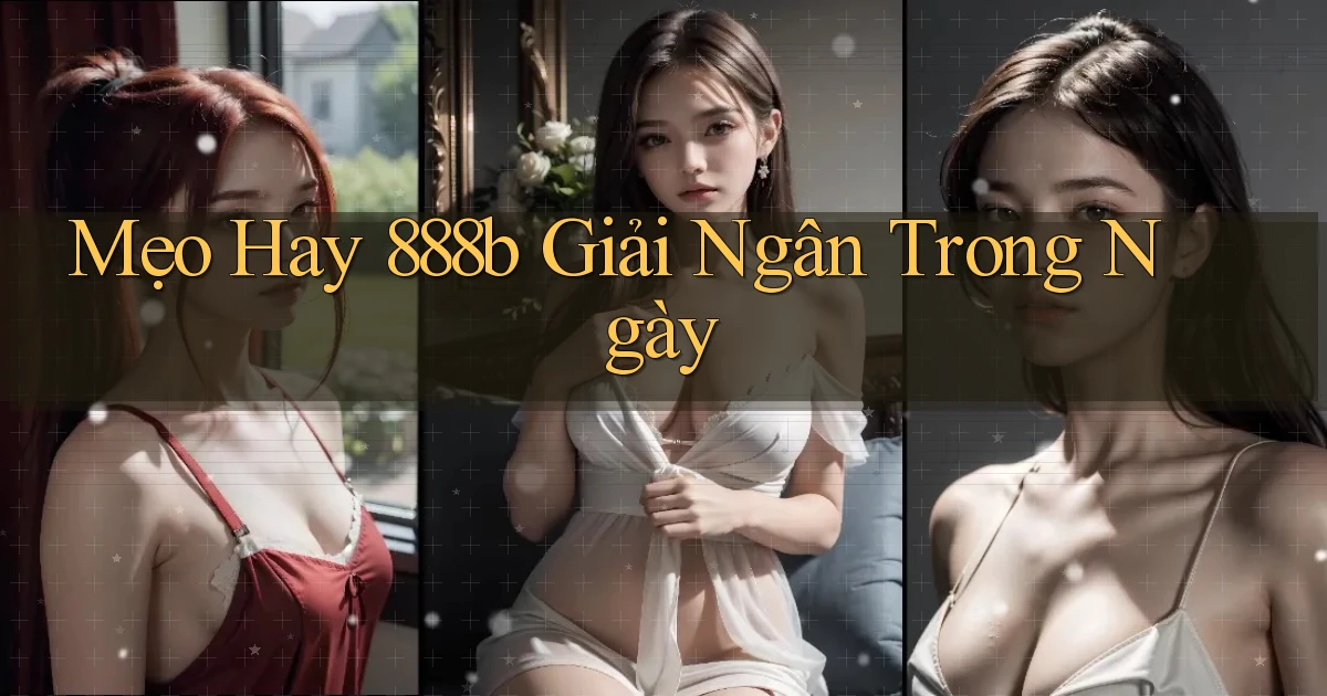 mẹo hay 888b giải ngân trong ngày