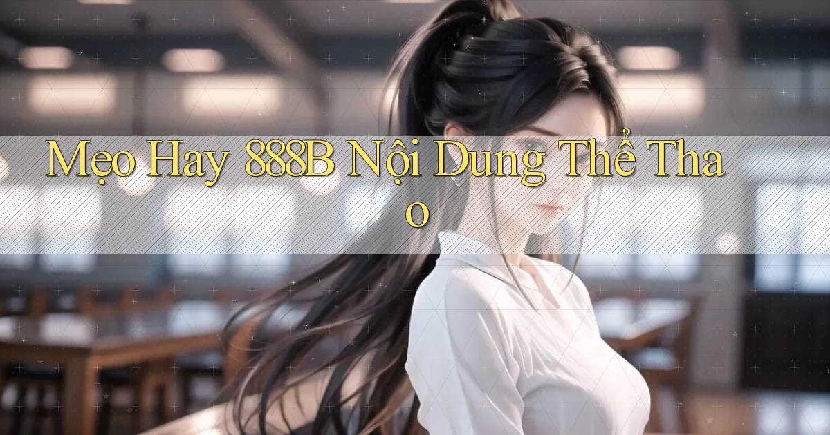 mẹo hay 888b nội dung thể thao