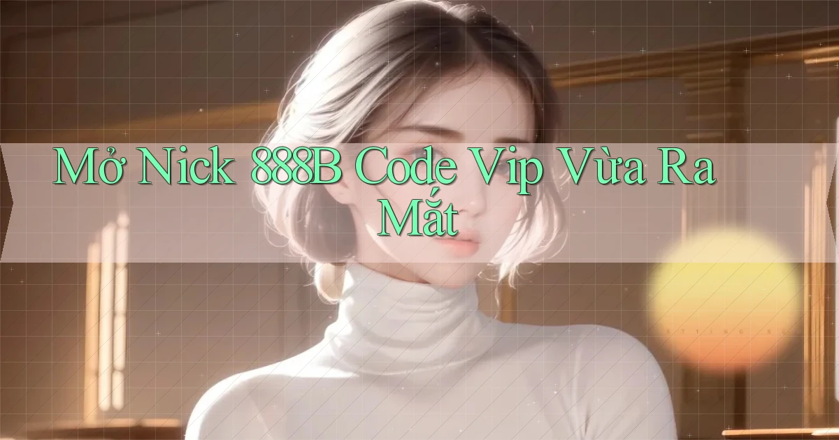 mở nick 888b code vip vừa ra mắt