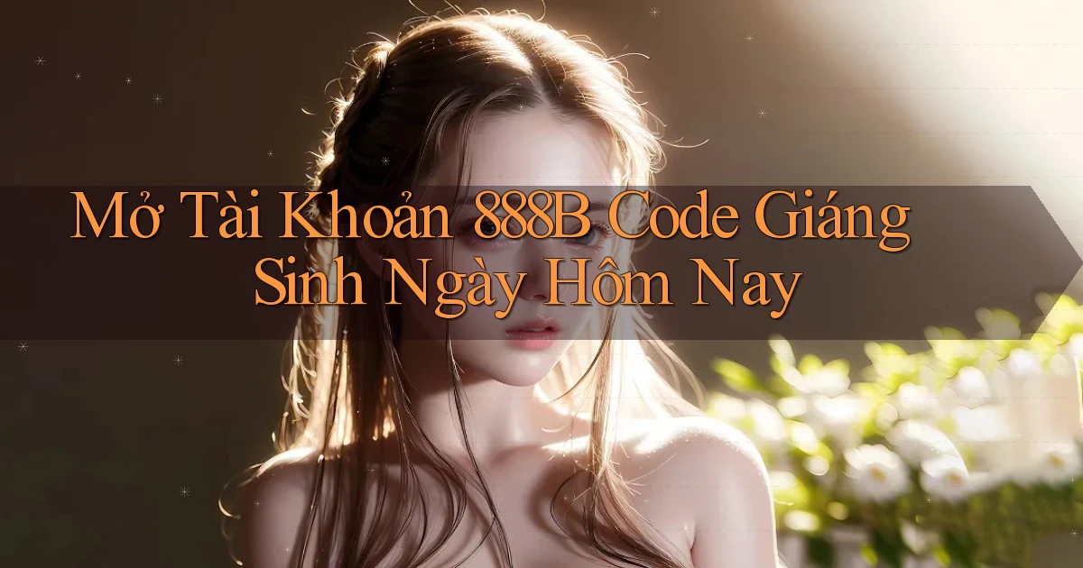 mở tài khoản 888b code giáng sinh ngày hôm nay