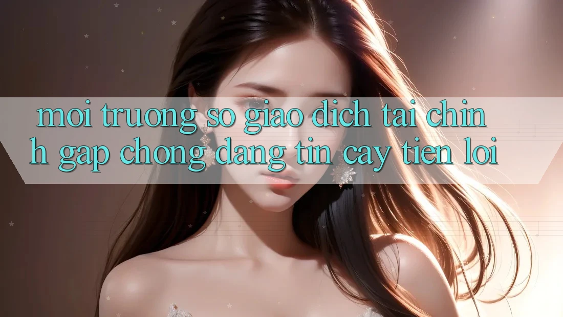 Môi trường số giao dịch tài chính: Gấp chóng - Đáng tin cậy - Tiện lợi Môi trường số giao dịch tài chính: Gấp chóng - Đáng tin cậy - Tiện lợi