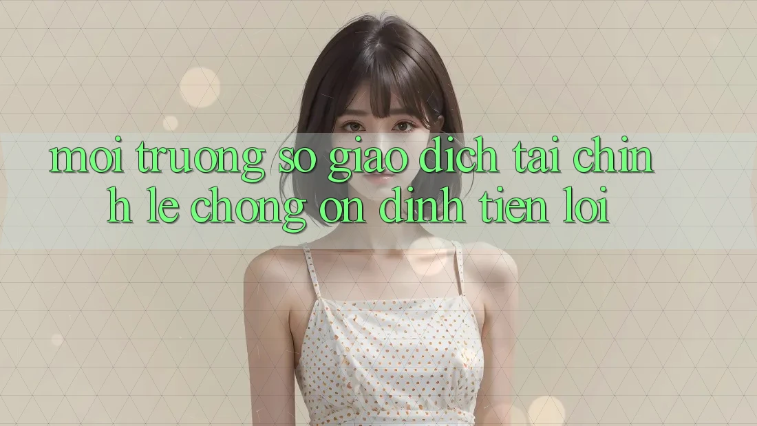 Môi trường số giao dịch tài chính: Lẹ chóng - Ổn định - Tiện lợi