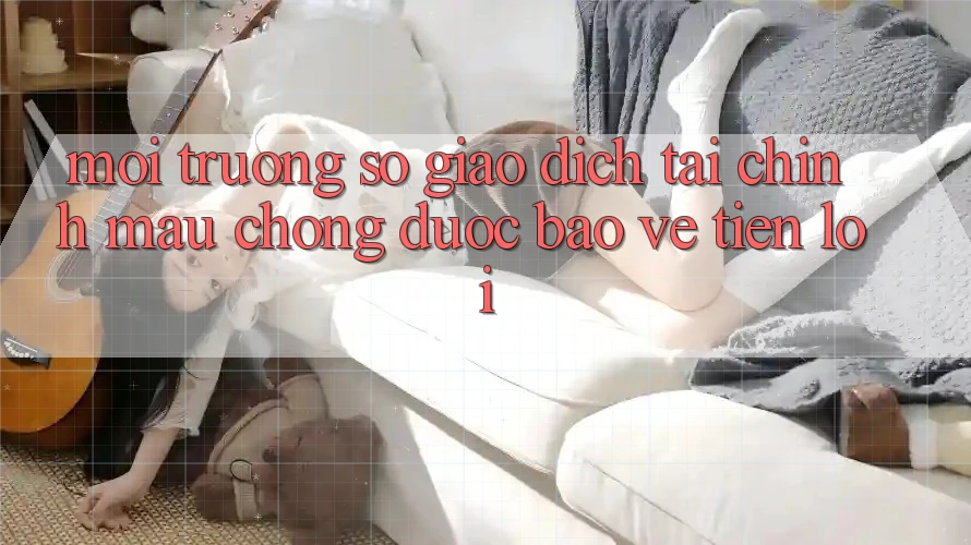 Môi trường số giao dịch tài chính: Mau chóng - Được bảo vệ - Tiện lợi