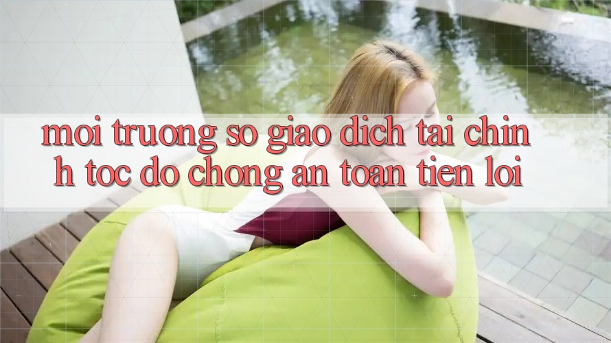 Môi trường số giao dịch tài chính: Tốc độ chóng - An toàn - Tiện lợi