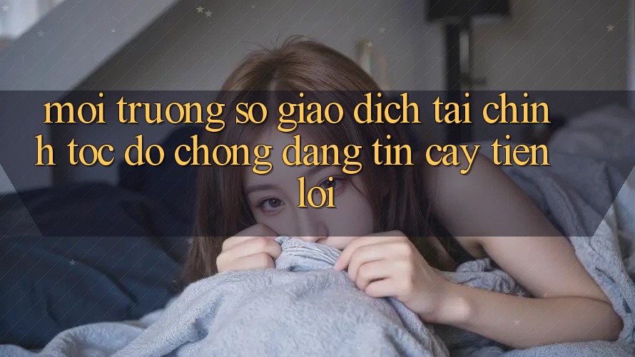 Môi trường số giao dịch tài chính: Tốc độ chóng - Đáng tin cậy - Tiện lợi