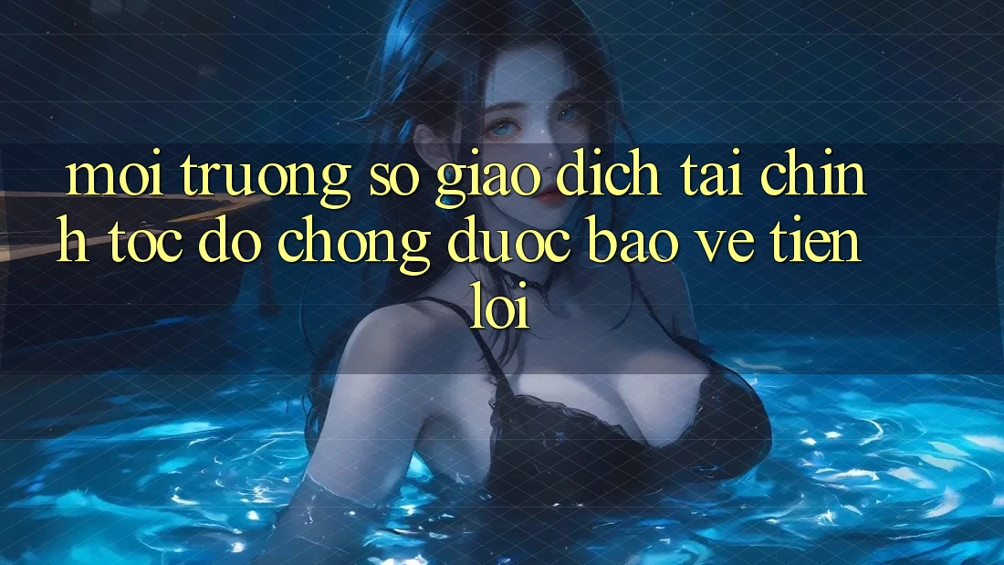 Môi trường số giao dịch tài chính: Tốc độ chóng - Được bảo vệ - Tiện lợi