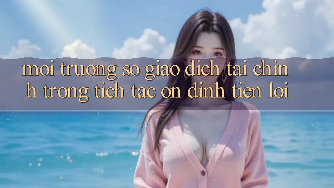 Môi trường số giao dịch tài chính: Trong tích tắc - Ổn định - Tiện lợi Môi trường số giao dịch tài chính: Trong tích tắc - Ổn định - Tiện lợi
