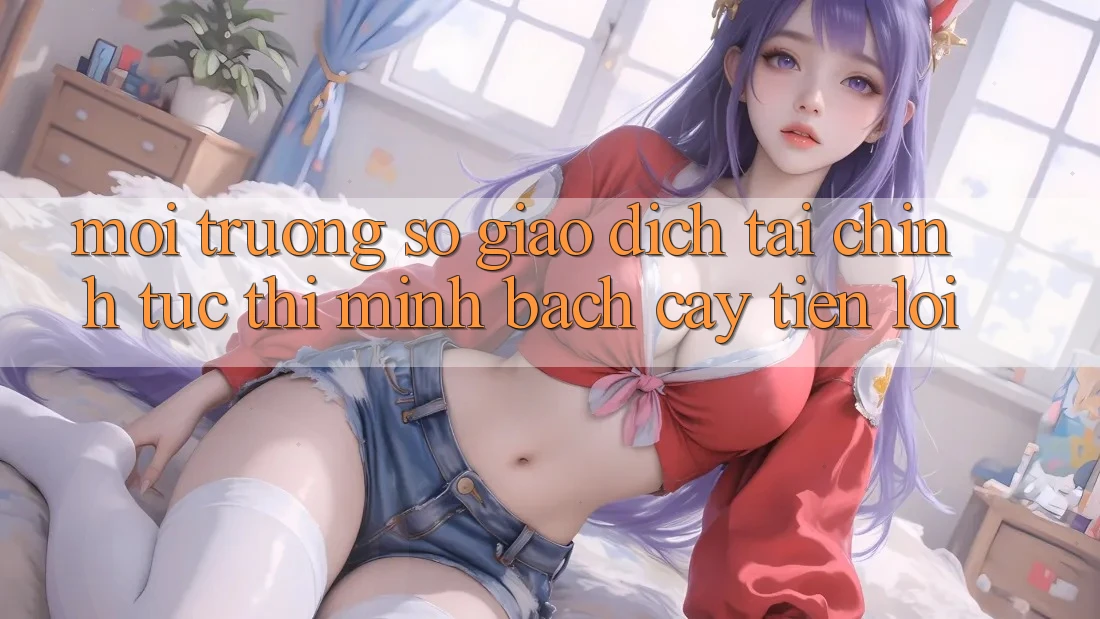 Môi trường số giao dịch tài chính: Tức thì - Minh bạch cậy - Tiện lợi Môi trường số giao dịch tài chính: Tức thì - Minh bạch cậy - Tiện lợi