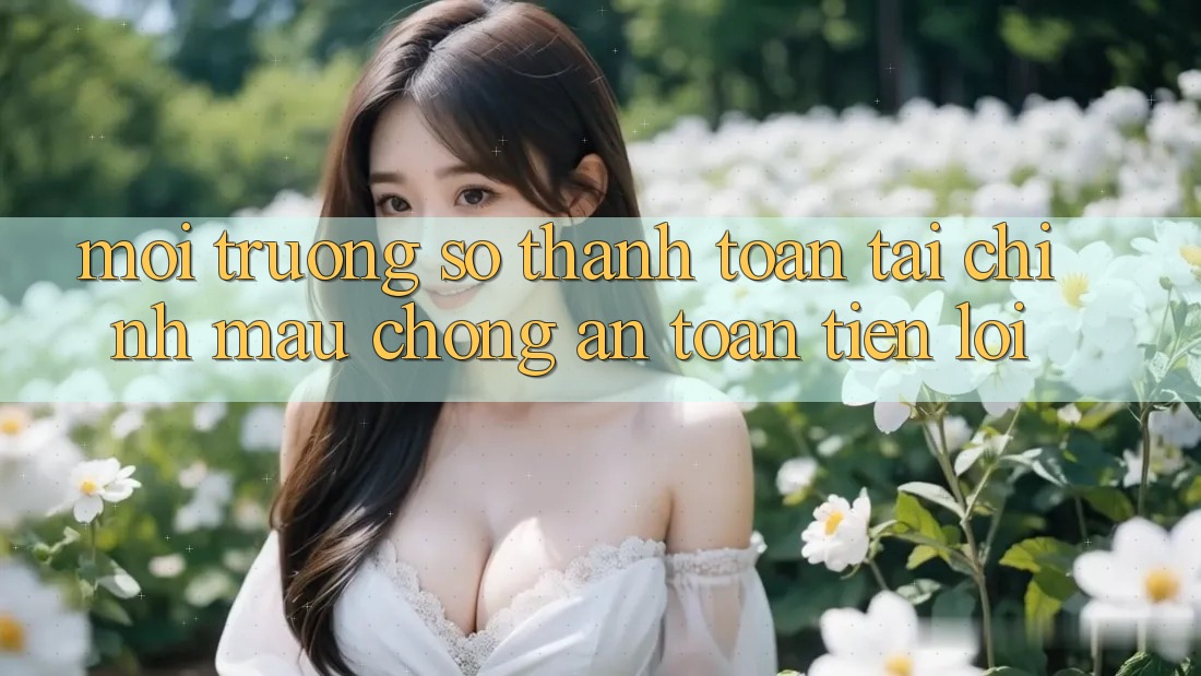 Môi trường số thanh toán tài chính: Mau chóng - An toàn - Tiện lợi