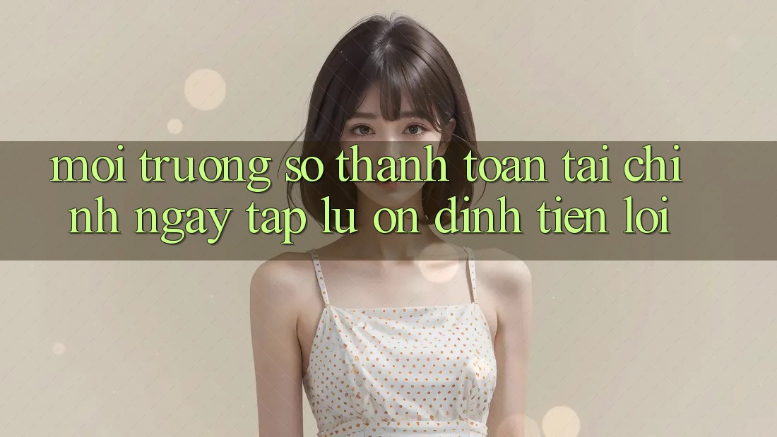 Môi trường số thanh toán tài chính: Ngay tắp lự - Ổn định - Tiện lợi Môi trường số thanh toán tài chính: Ngay tắp lự - Ổn định - Tiện lợi