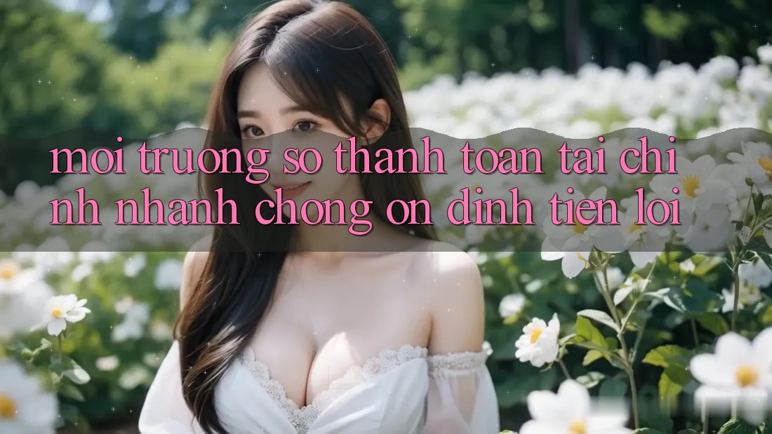 Môi trường số thanh toán tài chính: Nhanh chóng - Ổn định - Tiện lợi