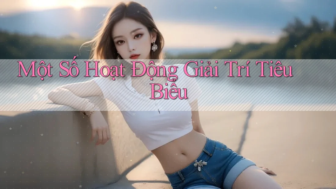 Một Số Hoạt Động Giải Trí Tiêu Biểu