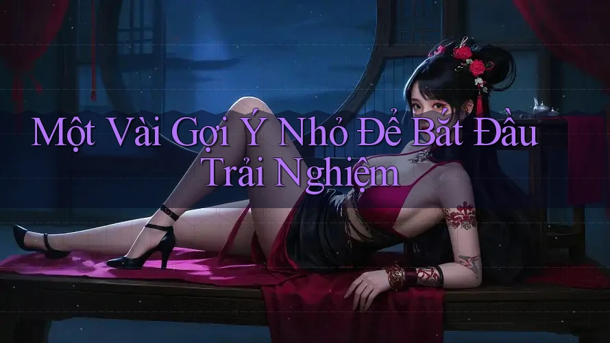 Một Vài Gợi Ý Nhỏ Để Bắt Đầu Trải Nghiệm